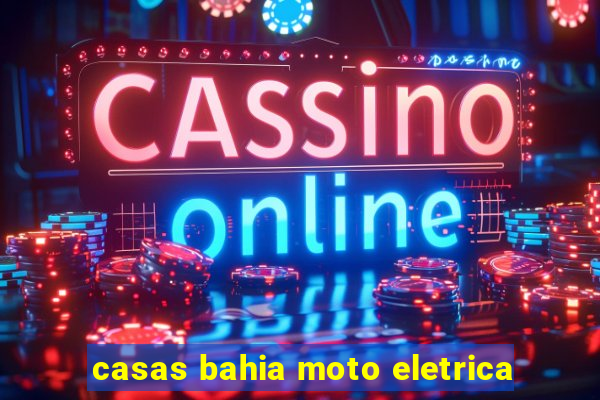 casas bahia moto eletrica